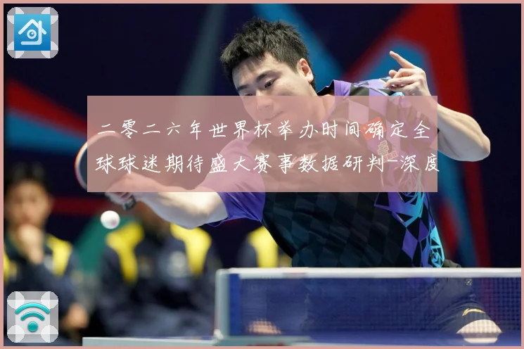 二零二六年世界杯举办时间确定全球球迷期待盛大赛事数据研判-深度解析